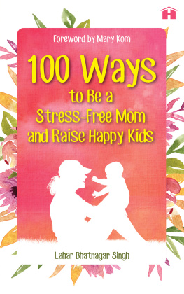 Lahar Bhatnagar Singh - 100 Ways to Be a Stress-Free Mom and Raise Happy Kids