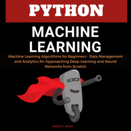 Ahmed Ph. Abbasi Python Machine Learning: Machine Learning Algorithms for Beginners--Data Management and Analytics for Approaching Deep Learning and Neural Networks from Scratch