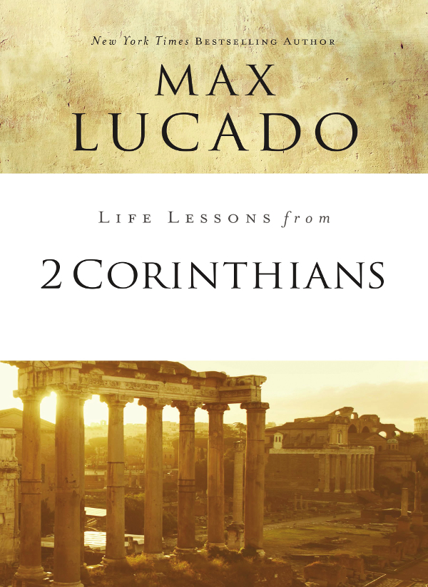 Life Lessons from 2 Corinthians 2018 by Max Lucado All rights reserved No - photo 1