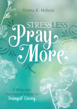 Donna K. Maltese Stress Less, Pray More: A Womans Devotional Guide to Tranquil Living