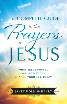 Janet Holm McHenry - The Complete Guide to the Prayers of Jesus: What Jesus Prayed and How It Can Change Your Life Today