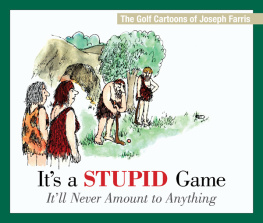 Joseph Farris - Its a Stupid Game; Itll Never Amount to Anything: The Golf Cartoons of Joseph Farris