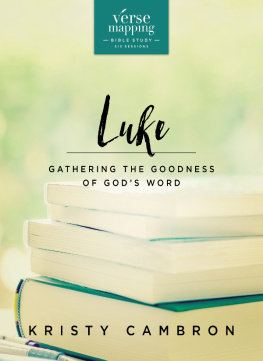 Kristy Cambron - Verse Mapping Luke Bible Study Guide: Gathering the Goodness of Gods Word