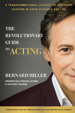 Bernard Hiller The Revolutionary Guide to Acting: A Transformational Journey to Achieving Success in Show Business and Life
