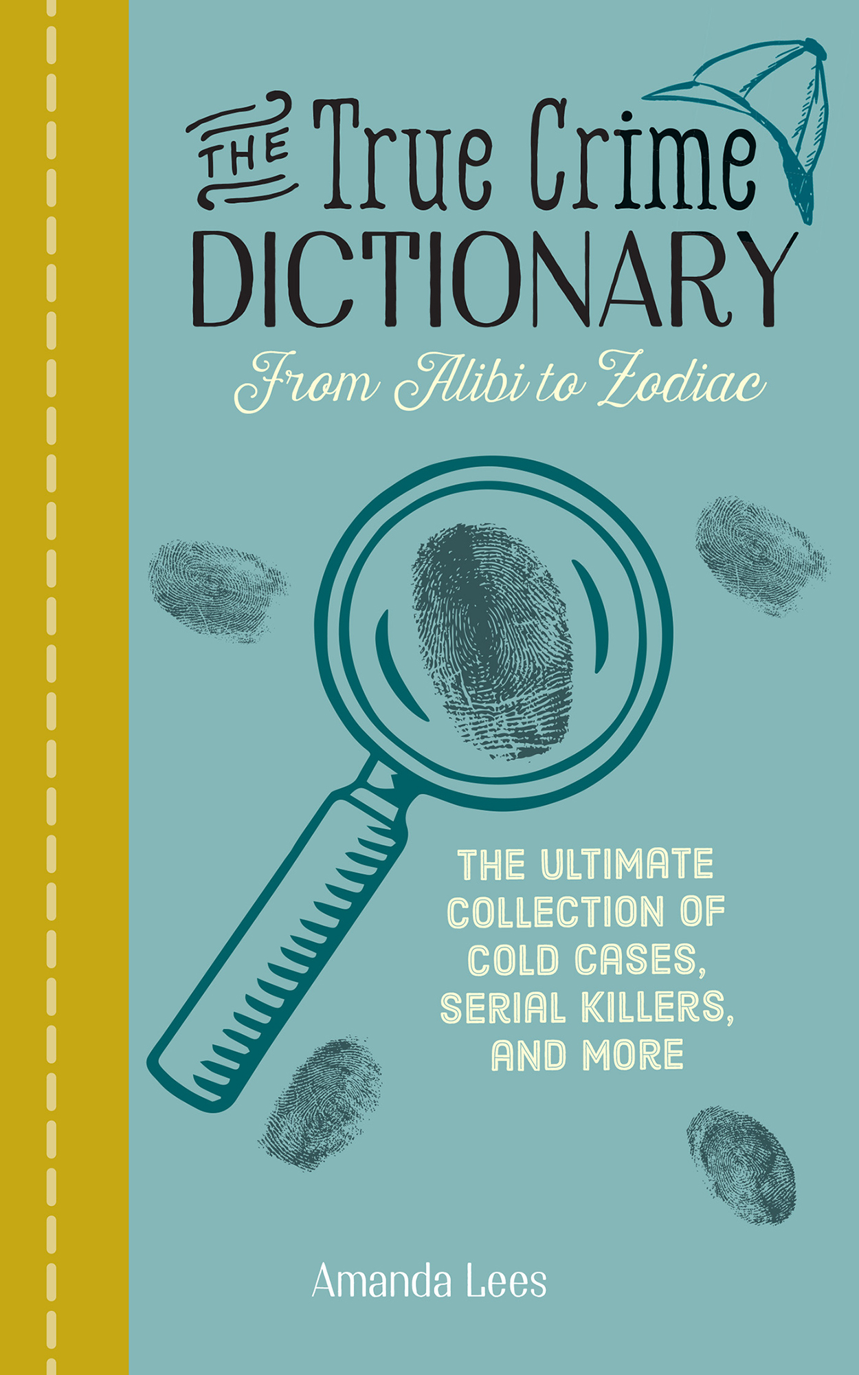 The True Crime Dictionary From Alibi to Zodiac The Ultimate Collection of Cold - photo 1