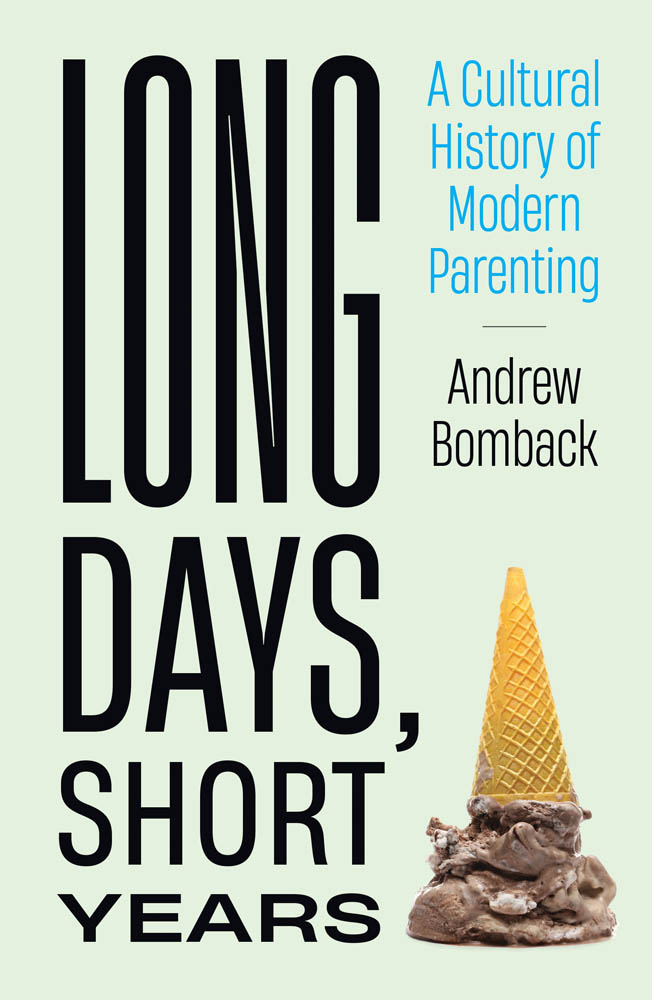 Long Days Short Years A Cultural History of Modern Parenting Andrew - photo 1