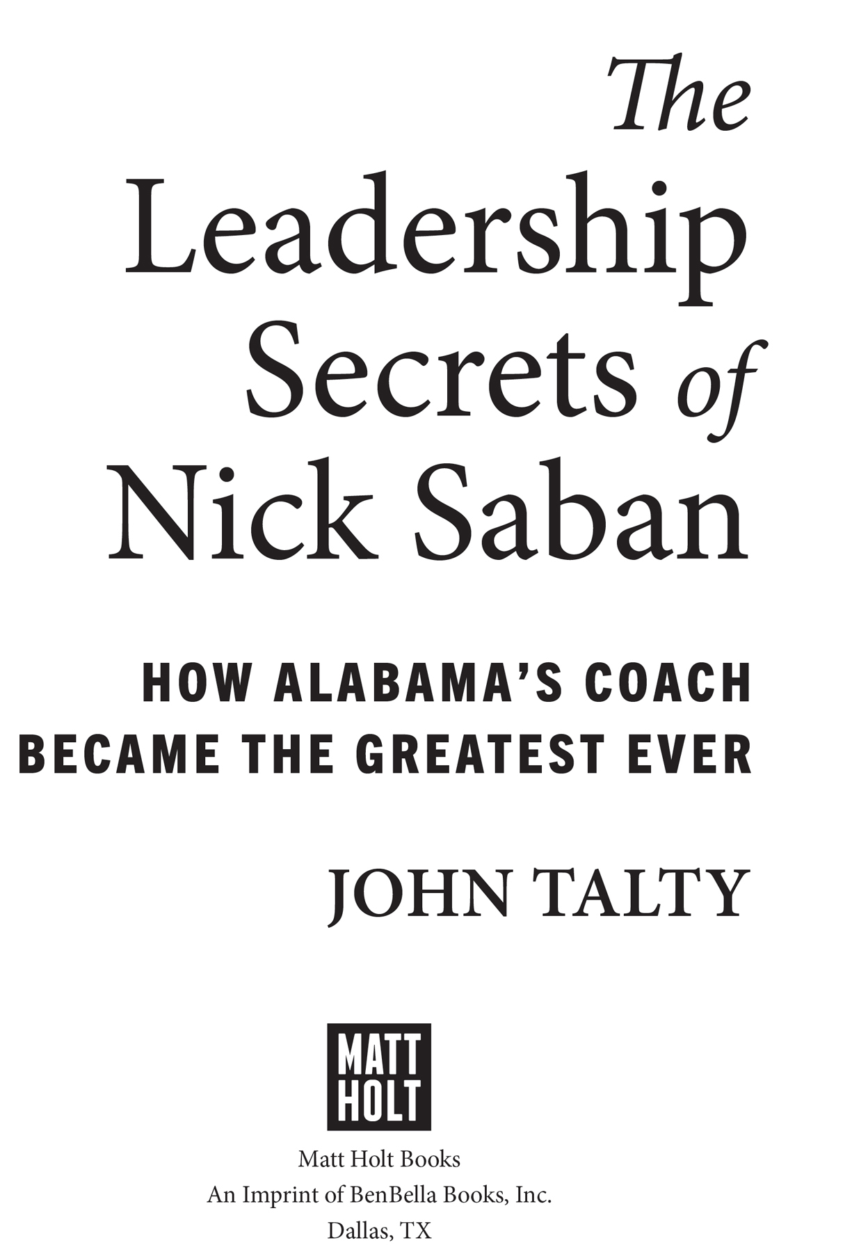 The Leadership Secrets of Nick Saban copyright 2022 by John Talty All rights - photo 3