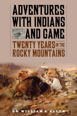 William A Allen - Adventures with Indians and Game: Twenty Years in the Rocky Mountains