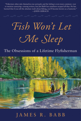 James R. Babb - Fish Wont Let Me Sleep: The Obsessions of a Lifetime Flyfisherman