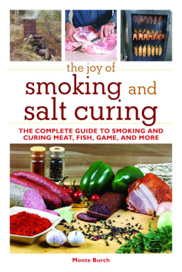 Monte Burch The Joy of Smoking and Salt Curing: The Complete Guide to Smoking and Curing Meat, Fish, Game, and More