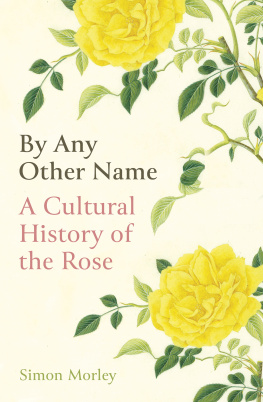 Simon Morley - By Any Other Name: A Cultural History of the Rose