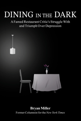 Bryan Miller - Dining in the Dark: A Famed Restaurant Critics Struggle with and Triumph over Depression