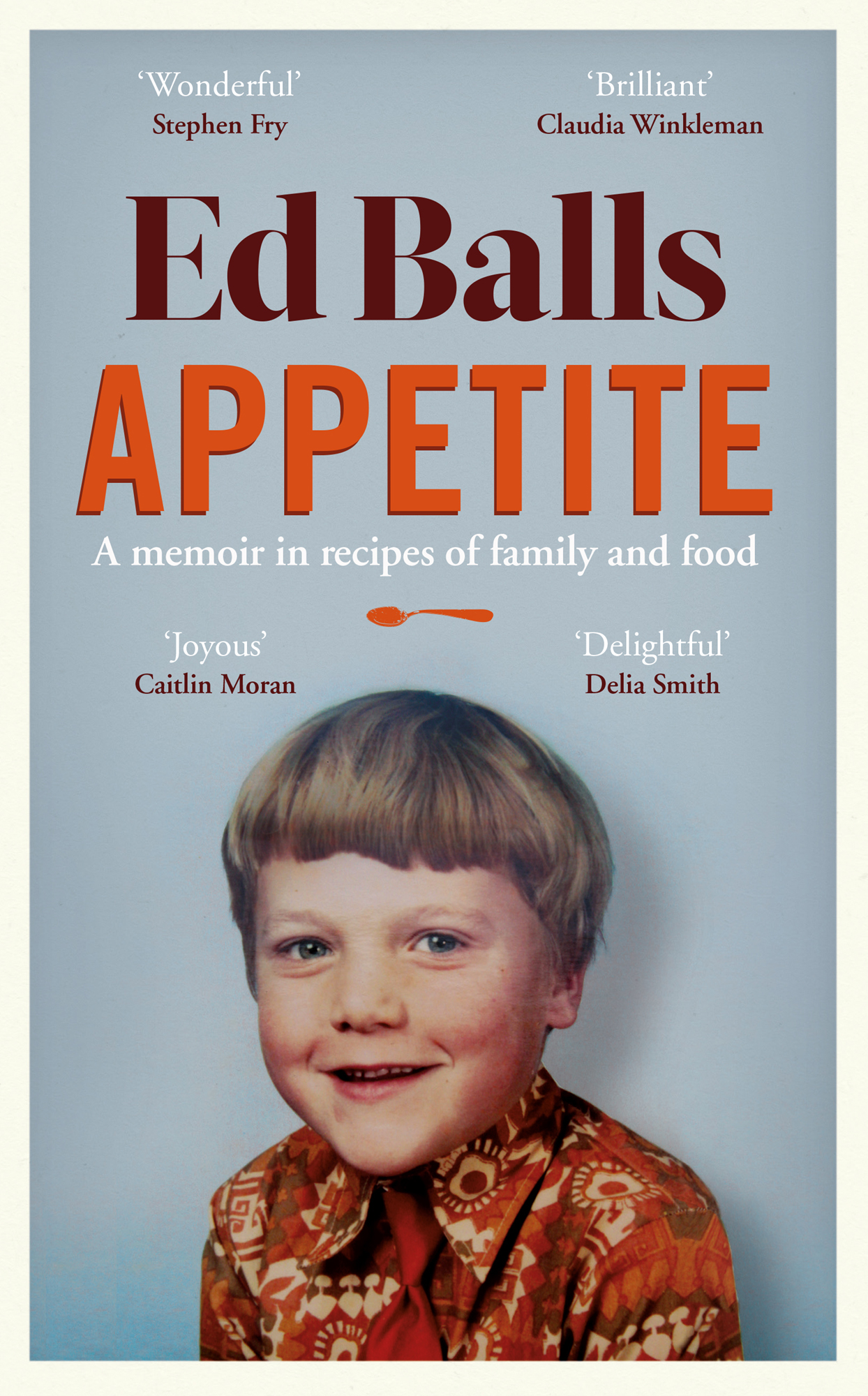 Ed Balls Appetite A memoir in recipes of family and food WonderfulStephen Fry - photo 1