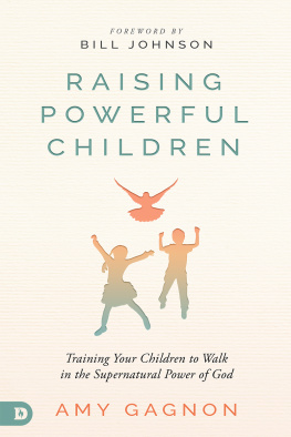 Amy Gagnon Raising Powerful Children: Training Your Children to Walk in the Supernatural Power of God