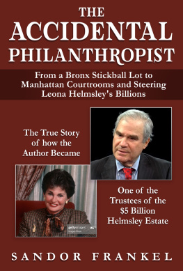 Sandor Frankel - The Accidental Philanthropist: From A Bronx Stickball Lot to Manhattan Courtrooms and Steering Leona Helmsleys Billions