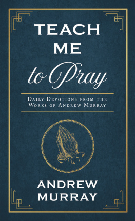 Andrew Murray Teach Me to Pray: Daily Devotions from the Works of Andrew Murray