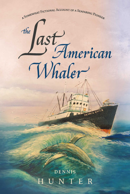 Dennis Hunter - The Last American Whaler: A somewhat fictional account of a seafaring pioneer