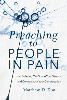 Matthew D. Kim Preaching to People in Pain: How Suffering Can Shape Your Sermons and Connect with Your Congregation