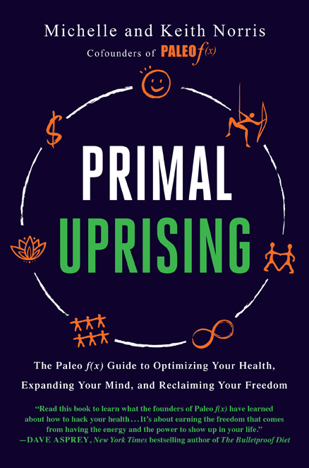 Praise for Primal Uprising Read this book to learn what the founders of Paleo - photo 1