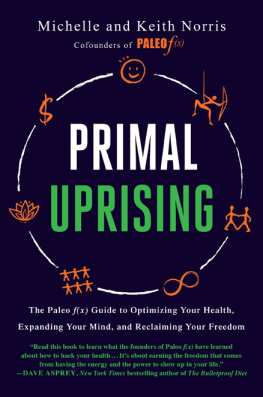 Michelle Norris - Primal Uprising: The Paleo F(x) Guide to Optimizing Your Health, Expanding Your Mind, and Reclaiming Your Freedom