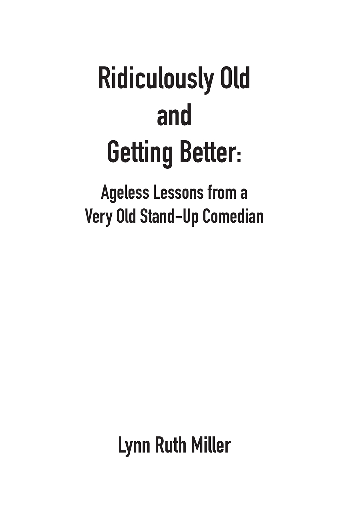 RIDICULOUSLY OLD AND GETTIING BETTER Ageless Lessons from a Very Old Stand-Up - photo 2