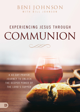 Beni Johnson - Experiencing Jesus Through Communion: A 40-Day Prayer Journey to Unlock the Deeper Power of the Lords Supper