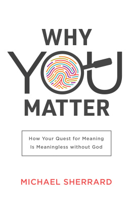 Michael Sherrard - Why You Matter: How Your Quest for Meaning Is Meaningless Without God