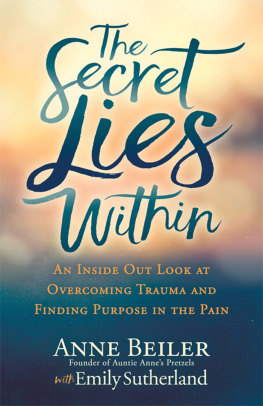 Anne Beiler - The Secret Lies Within: An Inside Out Look at Overcoming Trauma and Finding Purpose in the Pain