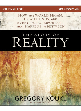 Gregory Koukl The Story of Reality Study Guide: How the World Began, How it Ends, and Everything Important that Happens in Between