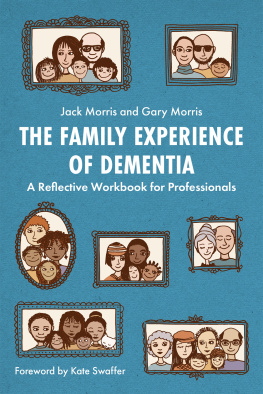 Gary Morris The Family Experience of Dementia: A Reflective Workbook for Professionals