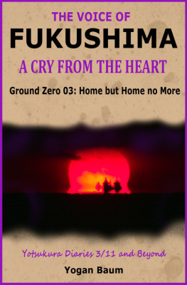 Yogan Baum - The Voice of Fukushima: A Cry from the Heart--Ground Zero 03: Home but Home no More