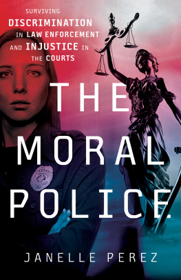 Janelle Perez - The Moral Police: Surviving Discrimination in Law Enforcement and Injustice in the Courts