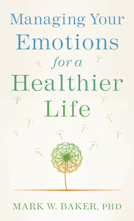 Mark W. PhD Baker Managing Your Emotions for a Healthier Life