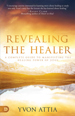 Yvon Attia - Revealing the Healer: A Complete Guide to Manifesting the Healing Power of Jesus