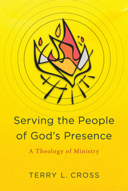 Terry L. Cross - Serving the People of Gods Presence: A Theology of Ministry