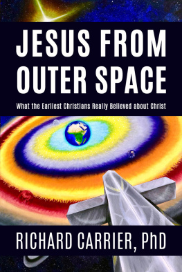 Richard Carrier Jesus from Outer Space: What the Earliest Christians Really Believed about Christ