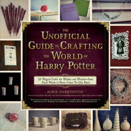 Jamie Harrington - The Unofficial Guide to Crafting the World of Harry Potter: 30 Magical Crafts for Witches and Wizards—from Pencil Wands to House Colors Tie-Dye Shirts