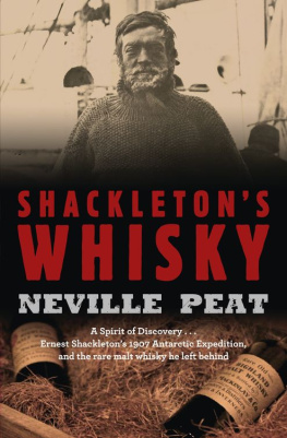 Neville Peat - Shackletons Whisky: A Spirit of Discovery: Ernest Shackletons 1907 Antarctic Expedition, and the Rare Malt Whisky He Left Behind