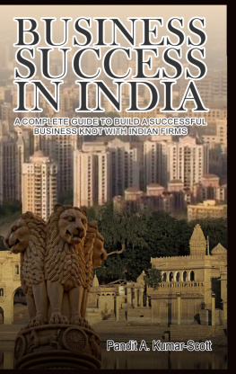 Pandit A. Kumar-Scott - Business Success in India: A Complete Guide to Build a Successful Business Knot with Indian Firms