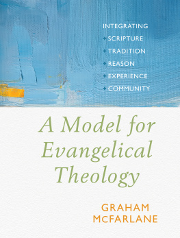 Graham McFarlane A Model for Evangelical Theology: Integrating Scripture, Tradition, Reason, Experience, and Community