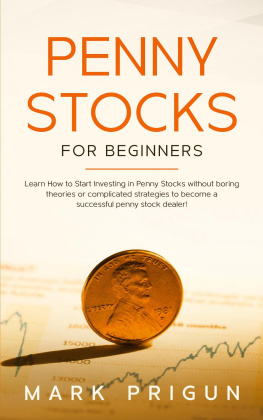 Mark Prigun - Penny Stocks For Beginners: Learn How to Start Investing in Penny Stocks without boring theories or complicated strategies to become a successful penny stock dealer!