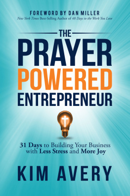 Kim Avery The Prayer Powered Entrepreneur: 31 Days to Building Your Business with Less Stress and More Joy