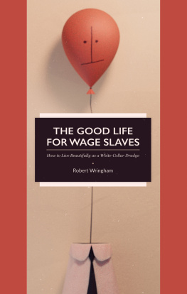 Robert Wringham The Good Life for Wage Slaves: How to Live Beautifully as a White-Collar Drudge