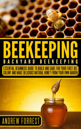 Andrew Forrest Beekeeping: Backyard Beekeeping: Essential Beginners Guide to Build and Care For Your First Bee Colony and Make Delicious Natural Honey From Your Own Garden