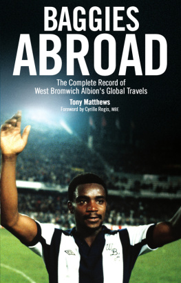 Tony Matthews - Baggies Abroad: The Complete Record of West Bromwich Albions Global Travels