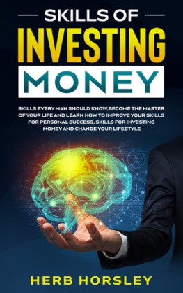 Herb Horsley - Skills of investing money: Skills every man should know,Become the Master of Your Life and Learn How to Improve Your Skills for Personal Success, Skills for Investing Money and Change Lifestyle