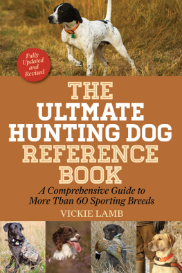 Vickie Lamb - The Ultimate Hunting Dog Reference Book: A Comprehensive Guide to More than 60 Sporting Breeds