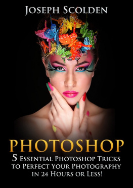 Joseph Scolden - Photoshop: 5 Essential Photoshop Tricks to Perfect Your Photography in 24 Hours or Less!