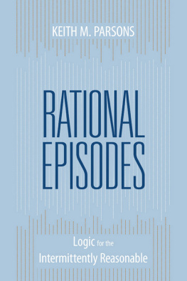 Keith M. Parsons Rational Episodes: Logic for the Intermittently Reasonable