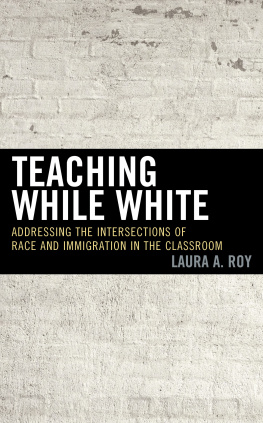 Laura A. Roy - Teaching While White: Addressing the Intersections of Race and Immigration in the Classroom
